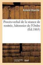 Procès-Verbal de la Séance de Rentrée, Présidée Par M. Blanche, Bâtonnier de l'Ordre,: 8 Décembre 1865