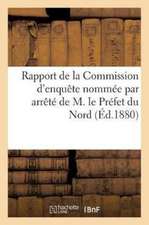 Rapport de la Commission d'Enquête Nommée Par Arrêté de M. Le Préfet Du Nord, Le 20 Mai: 1880, Relativement Aux Faits de Violation de Sépulture Imputé