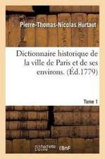 Dictionnaire Historique de la Ville de Paris Et de Ses Environs. T. 1