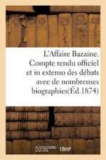 L'Affaire Bazaine. Compte Rendu Officiel Et in Extenso Des Débats Avec de Nombreuses Biographies