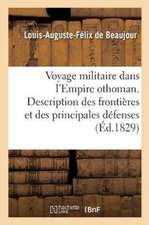 Voyage Militaire Dans l'Empire Othoman: Description de Ses Frontières Et Défenses, Naturelles Ou Artificielles