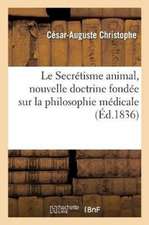 Le Secrétisme Animal, Nouvelle Doctrine Fondée Sur La Philosophie Médicale