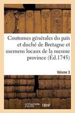 Coutumes Générales Du Païs Et Duché de Bretagne Et Usemens Locaux de la Mesme Province