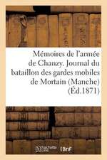 Memoires de L'Armee de Chanzy. Journal Du Bataillon Des Gardes Mobiles de Mortain (Manche)