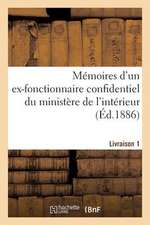 Memoires D'Un Ex-Fonctionnaire Confidentiel Du Ministere de L'Interieur. Livraison 1