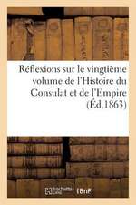 Reflexions Sur Le Vingtieme Volume de L'Histoire Du Consulat Et de L'Empire