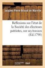 Reflexions Sur L'Etat de La Societe Des Electeurs Patriotes, Sur Ses Travaux