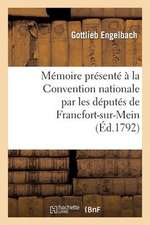 Memoire Presente a la Convention Nationale Par Les Deputes de Francfort-Sur-Mein