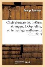 Chefs D'Oeuvre Des Theatres Etrangers. L'Orpheline, Ou Le Mariage Malheureux