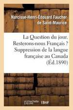 La Question Du Jour. Resterons-Nous Francais ? Suppression de La Langue Francaise Au Canada