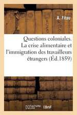 Questions Coloniales. La Crise Alimentaire Et L'Immigration Des Travailleurs Etrangers