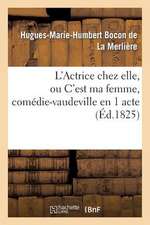 L'Actrice Chez Elle, Ou C'Est Ma Femme, Comedie-Vaudeville En 1 Acte