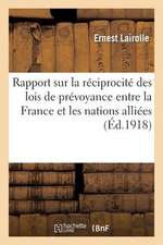 Rapport Sur La Reciprocite Des Lois de Prevoyance Entre La France Et Les Nations Alliees