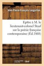 Epitre A M. Le Lieutenant-Colonel Staaf Sur La Poesie Francaise Contemporaine