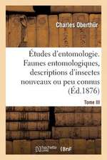 Etudes D'Entomologie. Faunes Entomologiques, Descriptions D'Insectes Nouveaux Ou Peu Connus.Tome III