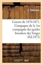 Guerre de 1870-1871. Campagne de La 1re Compagnie Des Gardes Forestiers Des Vosges