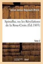 Spinalba, Ou Les Revelations de La Rose-Croix. Tome 2