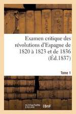 Examen Critique Des Revolutions D'Espagne de 1820 a 1823 Et de 1836 (Ed.1837) Tome 1