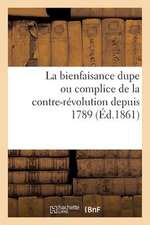 La Bienfaisance Dupe Ou Complice de La Contre-Revolution Depuis 1789 (Ed.1861)