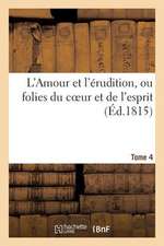 L'Amour Et L'Erudition, Ou Folies Du Coeur Et de L'Esprit (Ed.1815) Tome 4: . Lettres Originales de Madame La Comtesse Veuve de*** A M. Leonide de***