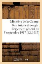 Ministere de La Guerre. Permissions Et Conges. Reglement General Du 5 Septembre 1917 (Ed.1917)