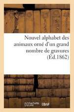 Nouvel Alphabet Des Animaux Orne D'Un Grand Nombre de Gravures (Ed.1862)