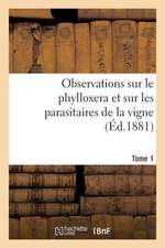 Observations Sur Le Phylloxera Et Sur Les Parasitaires de La Vigne (Ed.1881) Tome 1