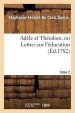 Adele Et Theodore, Ou Lettres Sur L'Education. Tome 2