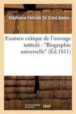 Examen Critique [Suite de L'Examen Critique] de L'Ouvrage Intitule: "Biographie Universelle,"...