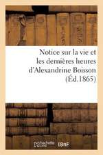 Notice Sur La Vie Et Les Dernieres Heures D'Alexandrine Boisson: Boisset.)