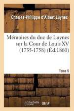 Memoires Du Duc de Luynes Sur La Cour de Louis XV (1735-1758). T. 5