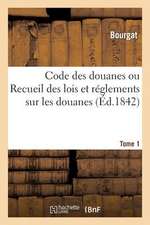 Code Des Douanes Ou Recueil Des Lois Et Reglements Sur Les Douanes T. 1