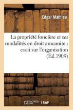 La Propriete Fonciere Et Ses Modalites En Droit Annamite: Essai Sur L'Organisation Et Le Regime