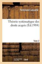 Theorie Systematique Des Droits Acquis T2: Conciliation Du Droit Positif Et de La Philosophie Du Droit