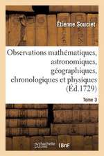 Observations Mathematiques, Astronomiques, Geographiques, Chronologiques Et Physiques. Tome 3: , Tirees Des Anciens Livres Chinois, Ou Faites Nouvelle