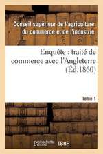 Enquete: Traite de Commerce Avec L'Angleterre Tome 1