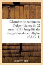 Chambre de Commerce D'Alger (Seance Du 22 Mars 1911). Inegalite Des Charges Fiscales En Algerie: , Impot Sur La Propriete Non Batie. Rapport de La Com