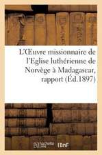 L'Oeuvre Missionnaire de L'Eglise Lutherienne de Norvege a Madagascar, Rapport Presente: En Novembre 1896 Au Synode Particulier de L'Eglise de La Conf