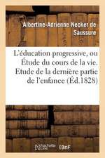 L'Education Progressive, Ou Etude Du Cours de La Vie. Etude de La Derniere Partie de L'Enfance