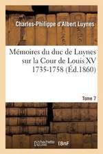 Memoires Du Duc de Luynes Sur La Cour de Louis XV (1735-1758). T. 7