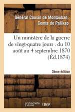 Un Ministere de La Guerre de Vingt-Quatre Jours: Du 10 Aout Au 4 Septembre 1870 (3e Edition)