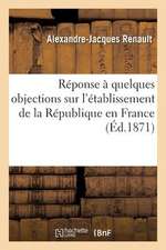 Reponse a Quelques Objections Sur L'Etablissement de La Republique En France