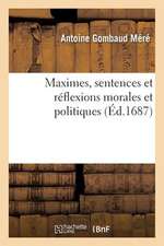 Maximes, Sentences Et Reflexions Morales Et Politiques