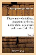 Dictionnaire Des Faillites, Separations de Biens, Nominations de Conseils Judiciaires T13: Prononcees Par Les Tribunaux de Paris, Depuis Le 24 Fevrier