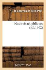 Nos Trois Republiques: Evue Historique Et Critique Sur Principaux Evenements Et Hommes Politiques