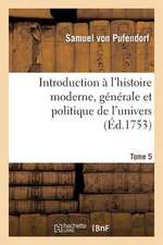 Introduction A L'Histoire Moderne, Generale Et Politique de L'Univers Tome 5