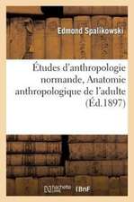 Etudes D'Anthropologie Normande.... Anatomie Anthropologique de L'Adulte