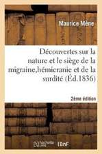 Decouvertes Sur Nature Et Siege de La Migraine, Hemicranie, Surdite, Et Nouveau Traitement 2e Edition