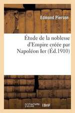 Etude de La Noblesse D'Empire Creee Par Napoleon Ier: These de Doctorat En Droit (Sciences Juridiques)