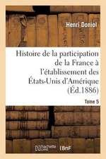 Histoire de La Participation de La France A L'Etablissement Des Etats-Unis D'Amerique T. 5, Suppl.